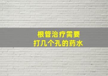 根管治疗需要打几个孔的药水