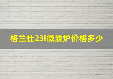 格兰仕23l微波炉价格多少