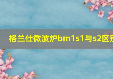 格兰仕微波炉bm1s1与s2区别