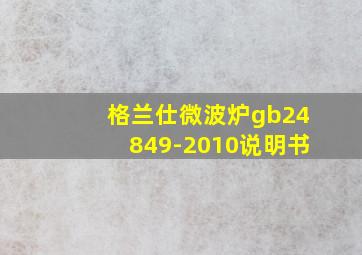 格兰仕微波炉gb24849-2010说明书