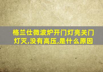 格兰仕微波炉开门灯亮关门灯灭,没有高压,是什么原因