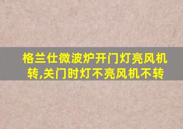 格兰仕微波炉开门灯亮风机转,关门时灯不亮风机不转