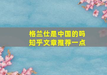 格兰仕是中国的吗知乎文章推荐一点