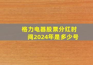 格力电器股票分红时间2024年是多少号