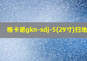 格卡诺gkn-sdj-5(29寸)扫地机