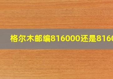 格尔木邮编816000还是816099