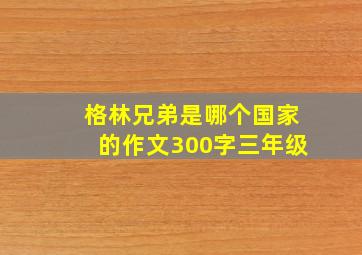 格林兄弟是哪个国家的作文300字三年级