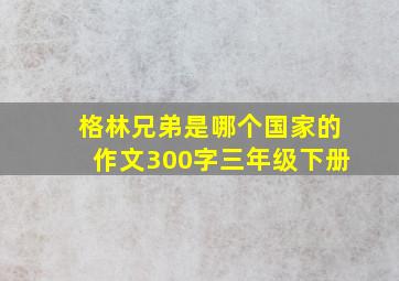 格林兄弟是哪个国家的作文300字三年级下册