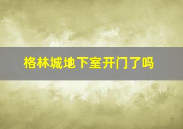 格林城地下室开门了吗