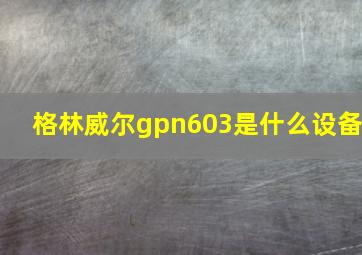 格林威尔gpn603是什么设备