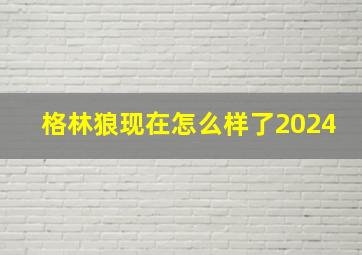 格林狼现在怎么样了2024