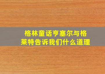 格林童话亨塞尔与格莱特告诉我们什么道理