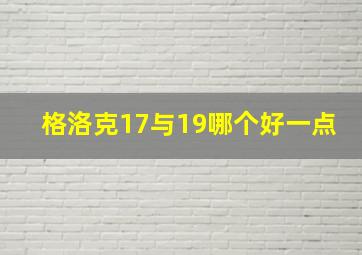 格洛克17与19哪个好一点