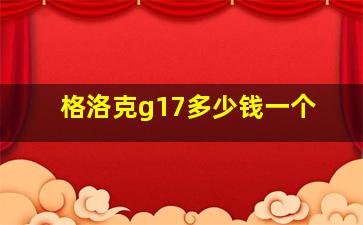 格洛克g17多少钱一个