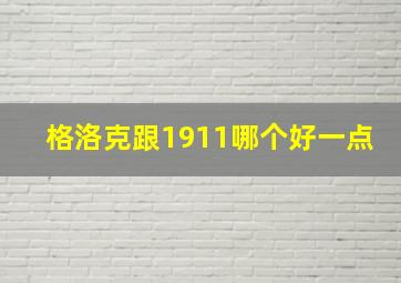 格洛克跟1911哪个好一点