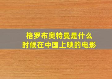 格罗布奥特曼是什么时候在中国上映的电影