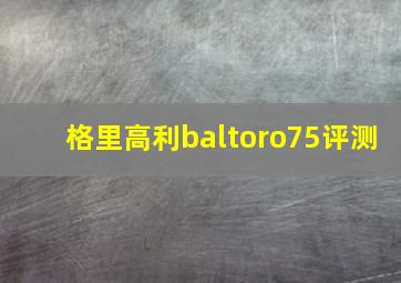 格里高利baltoro75评测