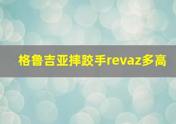 格鲁吉亚摔跤手revaz多高