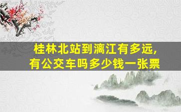 桂林北站到漓江有多远,有公交车吗多少钱一张票