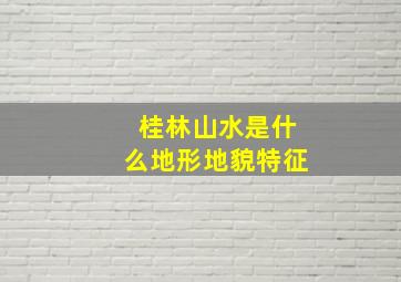 桂林山水是什么地形地貌特征