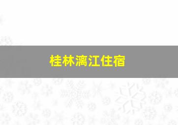 桂林漓江住宿