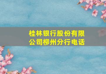 桂林银行股份有限公司柳州分行电话