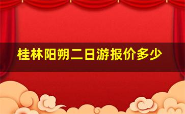 桂林阳朔二日游报价多少