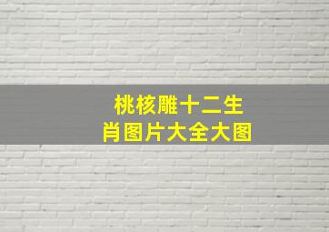 桃核雕十二生肖图片大全大图