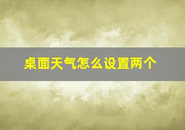 桌面天气怎么设置两个