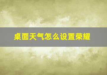 桌面天气怎么设置荣耀