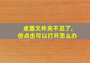 桌面文件夹不见了,但点击可以打开怎么办