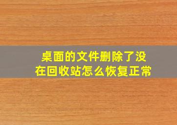 桌面的文件删除了没在回收站怎么恢复正常