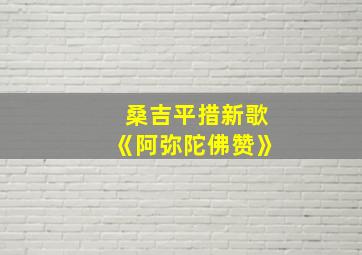 桑吉平措新歌《阿弥陀佛赞》