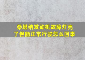 桑塔纳发动机故障灯亮了但能正常行驶怎么回事