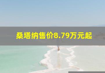 桑塔纳售价8.79万元起