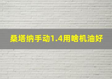 桑塔纳手动1.4用啥机油好