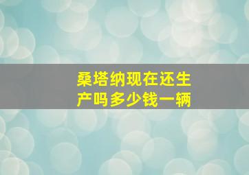 桑塔纳现在还生产吗多少钱一辆