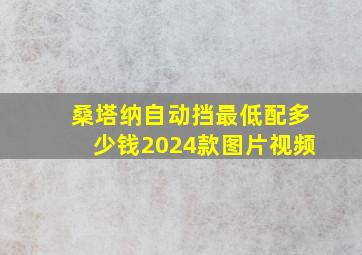 桑塔纳自动挡最低配多少钱2024款图片视频