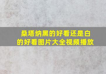 桑塔纳黑的好看还是白的好看图片大全视频播放