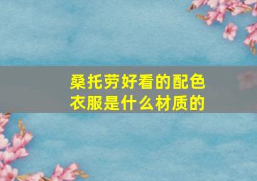 桑托劳好看的配色衣服是什么材质的