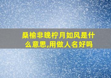 桑榆非晚柠月如风是什么意思,用做人名好吗