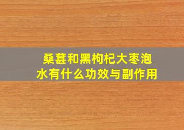 桑葚和黑枸杞大枣泡水有什么功效与副作用