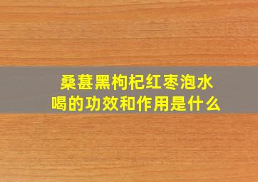 桑葚黑枸杞红枣泡水喝的功效和作用是什么