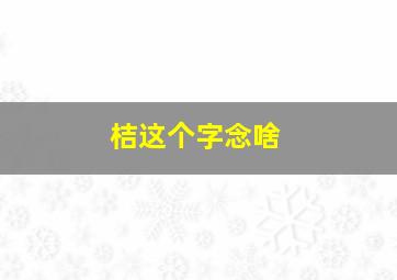 桔这个字念啥