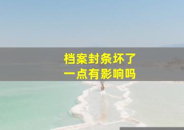 档案封条坏了一点有影响吗