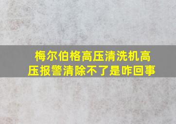 梅尔伯格高压清洗机高压报警清除不了是咋回事