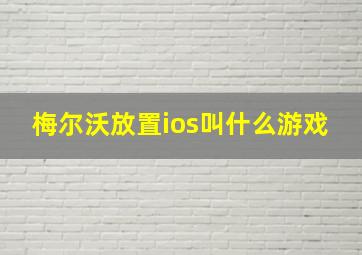 梅尔沃放置ios叫什么游戏