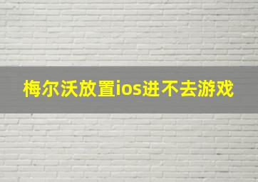 梅尔沃放置ios进不去游戏