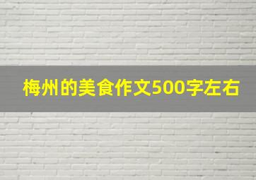 梅州的美食作文500字左右