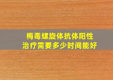 梅毒螺旋体抗体阳性治疗需要多少时间能好